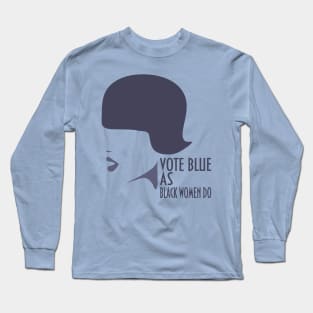 Vote Blue as Black women do! Long Sleeve T-Shirt